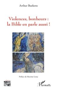 Violences, bonheurs : la Bible en parle aussi ! - Buekens Arthur - Leroy Maxime