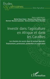 Investir dans l'agriculture en Afrique et dans les Caraïbes. Les chemins du succès dans le secteur a - Fawaz Rania - Gnao Ange Mireille - Labossière Wils