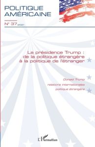 Politique américaine N° 37/2021 : La présidence Trump : de la politique étrangère à la politique de - Bourgois Pierre - Smith Bradley