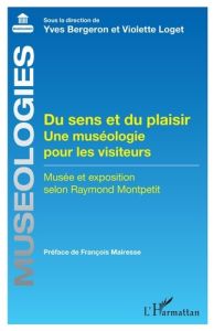 Du sens et du plaisir. Une muséologie pour les visiteurs. Musée et exposition selon Raymond Montpeti - Bergeron Yves - Loget Violette