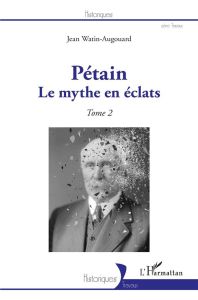 Pétain. Tome 2, Le mythe en éclats - Watin-Augouard Jean