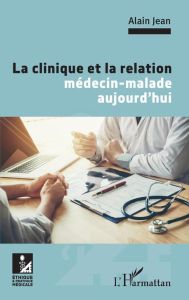 La clinique et la relation médecin-malade aujourd'hui - Jean Alain