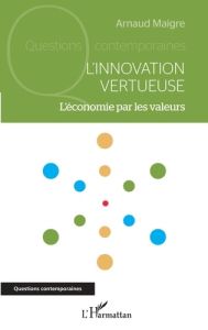 L'innovation vertueuse. L'économie par les valeurs - Maigre Arnaud