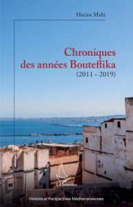 Chroniques des années Bouteflika. (2011-2019) - Malti Hocine