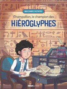 Champollion, le champion des hiéroglyphes. Mon cahier d'activités - Dugand Caroline - Gervason Maëva - Lebreton Stépha