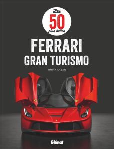 Les 50 plus belles Ferrari Gran Turismo - Laban Brian - Dréer Francis - Van Helfteren Janus