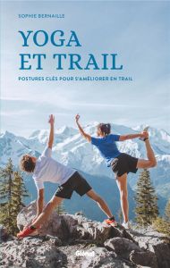 Yoga et trail. Postures clés pour s'améliorer en trail - Bernaille Sophie - Bigeard Eva - Baduel Morgan - B