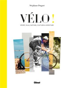 Vélo ! Sport, ville, nature, culture & aventure - Dugast Stéphane