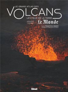 Le grand atlas des volcans. Les feux de la Terre - Guérin Arnaud - Bianco Francesca