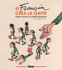Et Franquin créa la gaffe (Les entretiens de 1985) - Sadoul Numa - Franquin André - Franquin Isabelle