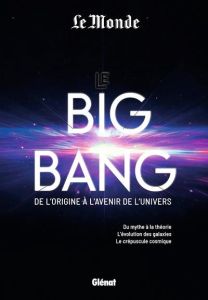 Le Big Bang. Du mythe à la théorie. L'évolution des galaxies. Le crépuscule cosmique - Luminet Jean-Pierre