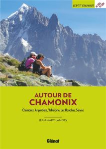 Autour de Chamonix. Chamonix, Argentière, Vallorcine, Les Houches, Servoz - Lamory Jean-Marc