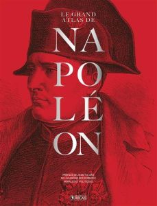 Le Grand Atlas de Napoléon. Edition revue et augmentée - COLLECTIF/TULARD