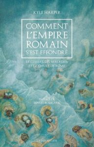 Comment l'empire romain s'est effondré. Le climat, les maladies et la chute de Rome - Harper Kyle - Pignarre Philippe - Rossignol Benoît