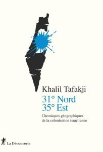 31° Nord, 35° Est. Chroniques géographiques de la colonisation israélienne - Toufakji Khalil - Maupas Stéphanie