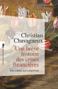 Une brève histoire des crises financières. Des tulipes aux subprimes - Chavagneux Christian