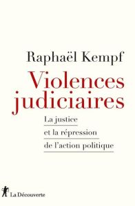 Violences judiciaires. La justice et la répression de l'action politique - Kempf Raphaël