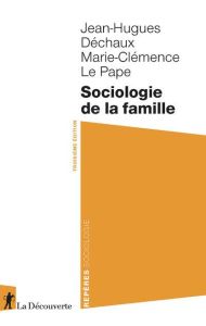 Sociologie de la famille. 3e édition - Dechaux Jean-Hugues - Le Pape Marc