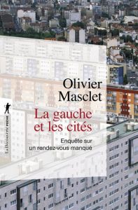 La gauche et les cités - Enquête sur un rendez-vous manqué - Masclet Olivier