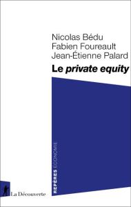 Le private equity - Bédu Nicolas - Foureault Fabien - Palard Jean-Etie