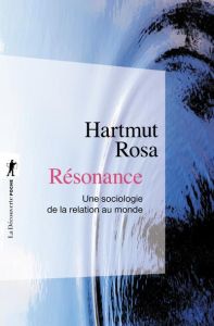 Résonance. Une sociologie de la relation au monde - Hartmut Rosa - Zilberfarb Sacha - Raquillet Sarah