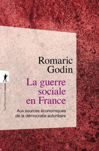 La guerre sociale en France. Aux sources économiques de la démocratie autoritaire - Godin Romaric