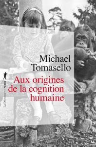 Aux origines de la cognition humaine - Tomasello Michael - Bonin Yves