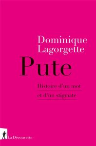 Pute. Histoire d'un mot et d'un stigmate - Lagorgette Dominique