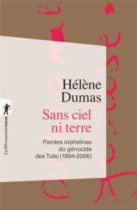 Sans ciel ni terre. Paroles orphelines du génocide des Tutsi (1994-2006) - Dumas Hélène