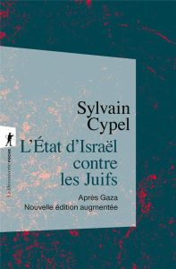 L'Etat d'Israël contre les Juifs. Après Gaza, Edition revue et augmentée - Cypel Sylvain