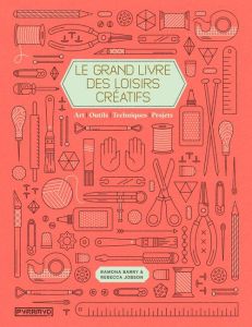 Le grand livre des loisirs créatifs - Barry Ramona - Jobson Rebecca - Réach Claire - Seg