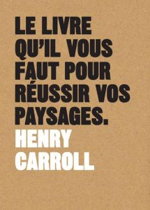 Le livre qu'il vous faut pour réussir vos paysages - Carroll Henry