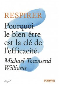 Respirer - Pourquoi lien être est la clé de l'efficacité - Townsend Williams Michael