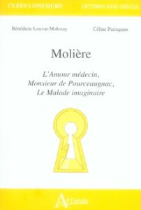 Molière. L'Amour médecin, Monsieur de Pourceaugnac, Le Malade imaginaire - Louvat-Molozay Bénédicte - Paringaux Céline