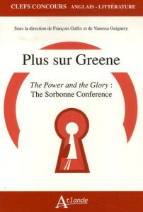 Plus sur Greene. The Power and the Glory : The Sorbonne Conference - Gallix François - Guignery Vanessa