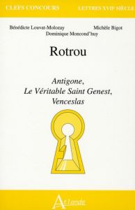 Rotrou. Antigone, Le Véritable Saint Genest, Venceslas - Louvat-Molozay Bénédicte - Bigot Michèle - Moncond