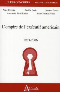 L'empire de l'exécutif américain. 1933-2006 - Deysine Anne - Portes Jacques
