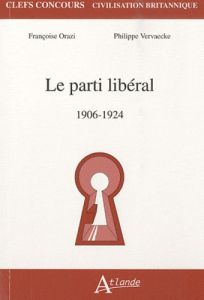 Le parti libéral. 1906-1924 - Orazi Françoise - Vervaecke Philippe