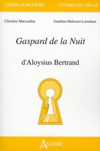 Gaspard de la Nuit, d'Aloysius Bertrand - Marcandier Christine - Bédouret-Larraburu Sandrine