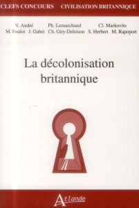 Le décolonisation britannique - Lemarchand Philippe - André Valérie - Markovits Cl