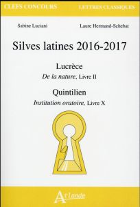 Silves latines 2016-2017. Lucrèce, De la nature, Livre II %3B Quintilien, Institution oratoire, Livre - Luciani Sabine - Hermand-Schebat Laure