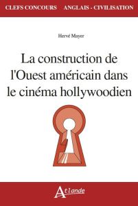 La construction de l'Ouest américain dans le cinéma hollywoodien - Mayer Hervé