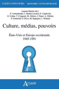 Culture, médias, pouvoirs. Etats-Unis et Europe occidentale 1945-1991 - Martin Laurent