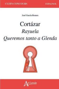 Cortazar : Rayuela Queremos tanto a Glenda - Garcìa-Romeu José