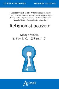 Religion et pouvoir. Monde romain 218 av. J.-C. - 235 ap. J.-C. - Wolff Catherine - Charles-Laforge Marie-Odile