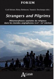 Strangers and Pilgrims. Métamorphoses spatiales du religieux dans les mondes anglophones (XVIIE-XXIe - Selzner Cyril - Bethmont Rémy - Deschamps Yannick