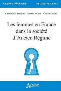 Les femmes en France dans la société d'Ancien Régime - Berthiaud Emmanuelle - Le Clech Sylvie - Fuchs Cha