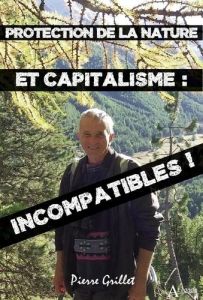 Protection de la nature et capitalisme : incompatibles ! - Grillet Pierre - Swift Olivier