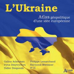 L'Ukraine. Atlas géopolitique d'une idée européenne - Lemarchand Philippe - Ackerman Galina - Desponds D