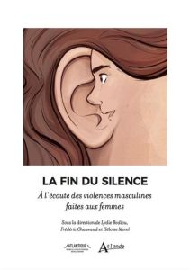 La fin du silence. A l'écoute des violences masculines faites aux femmes - Bodiou Lydie - Chauvaud Frédéric - Morel Héloïse -